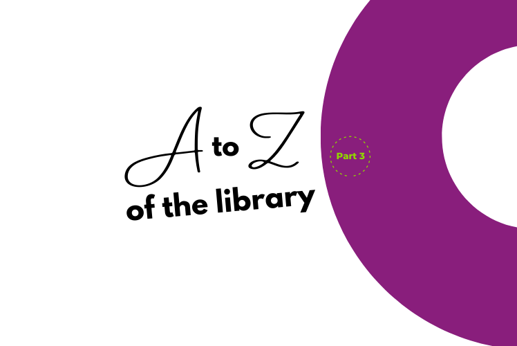 A-Z of the Library - part 3