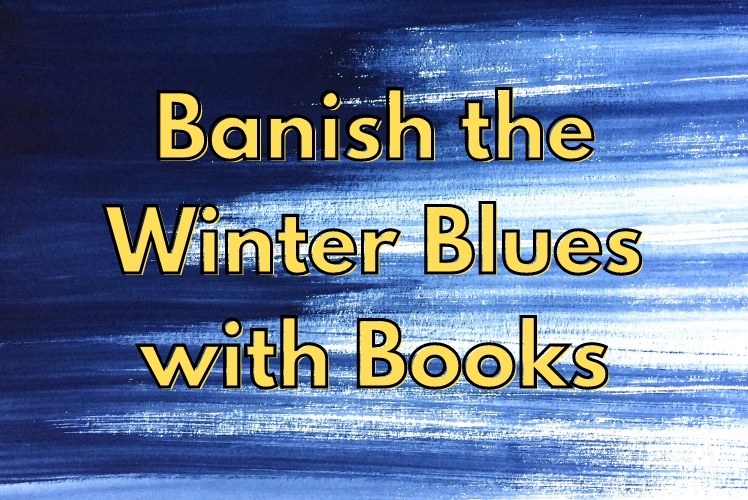 Banish the Winter Blues with Books