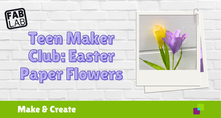 Teen Maker Club: Easter Paper Flowers
