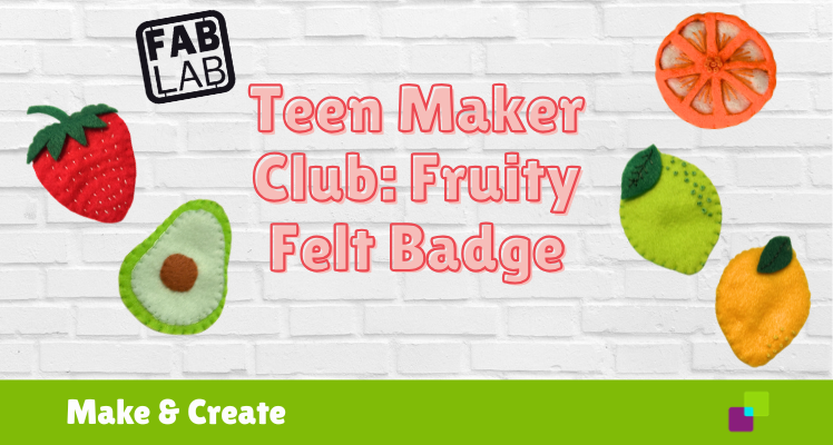 Teen Maker Club: Fruity Felt Badge