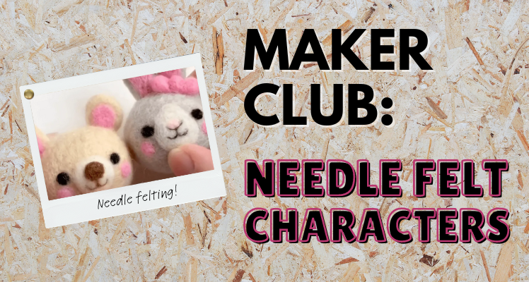 Maker Club: Needle felt characters