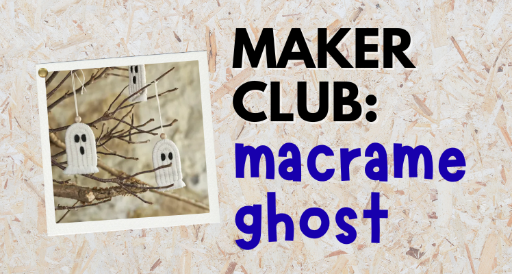 Teen Maker Club: Macrame Ghost