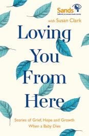 Loving you from here: stories of grief, hope and growth when a baby dies